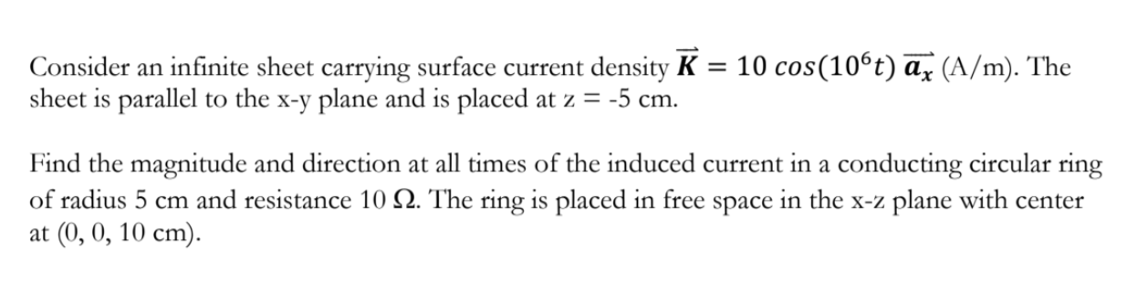 Consider an infinite sheet carrying surface current density K = 10 cos(106t) x (A/m). The sheet is parallel