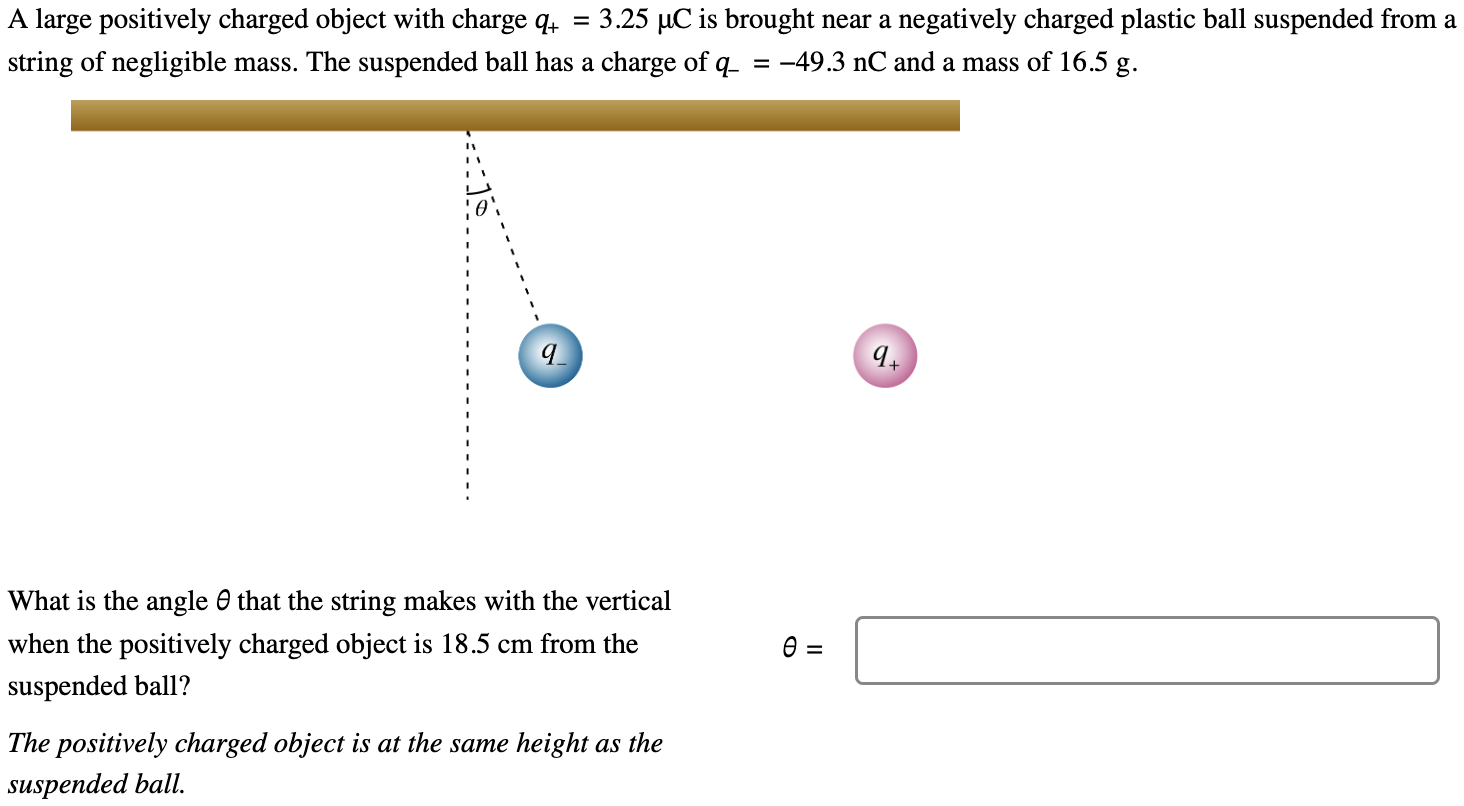 A large positively charged object with charge q+ = 3.25 C is brought near a negatively charged plastic ball