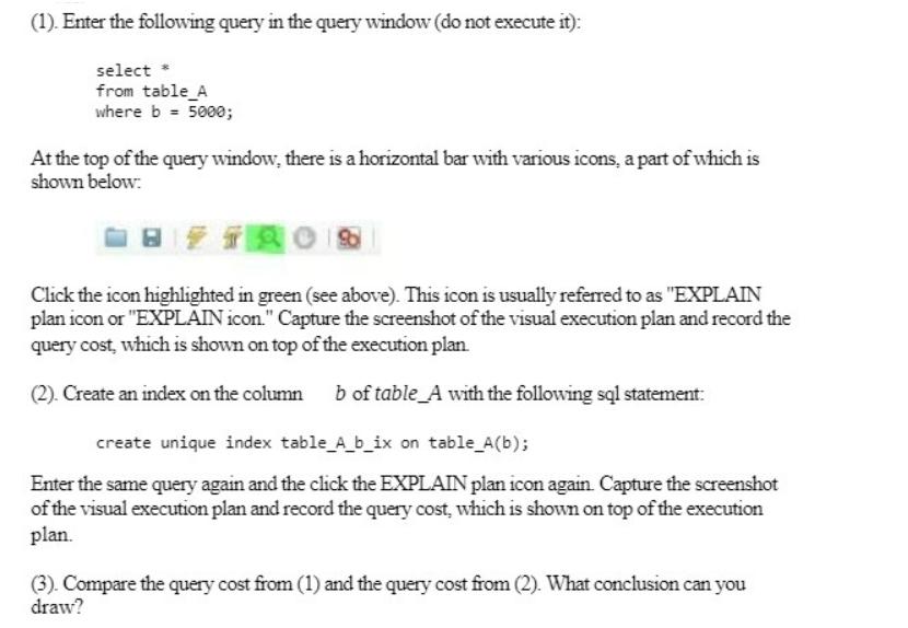 (1). Enter the following query in the query window (do not execute it): select * from table_A where b = 5000;