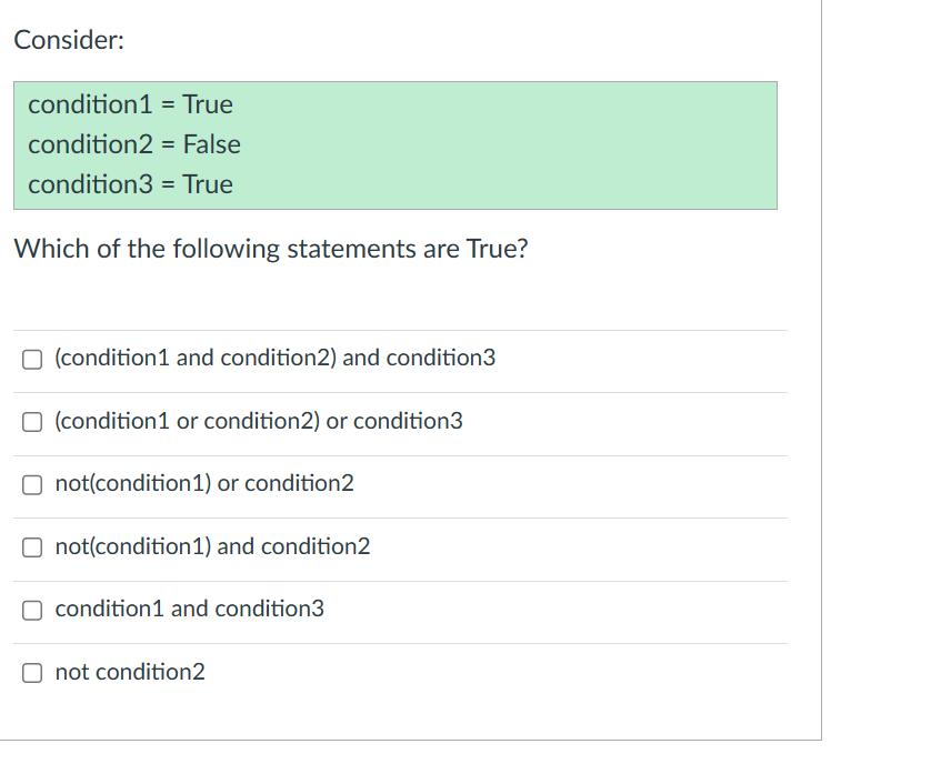 Consider: condition1 = True condition2= False condition3= True Which of the following statements are True? O
