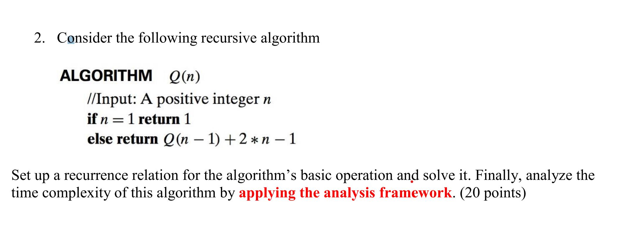 2. Consider the following recursive algorithm ALGORITHM Q(n) //Input: A positive integer n if n = 1 return 1