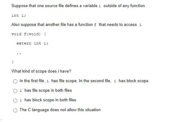 Suppose that one source file defines a variable i outside of any function int i; Also suppose that another