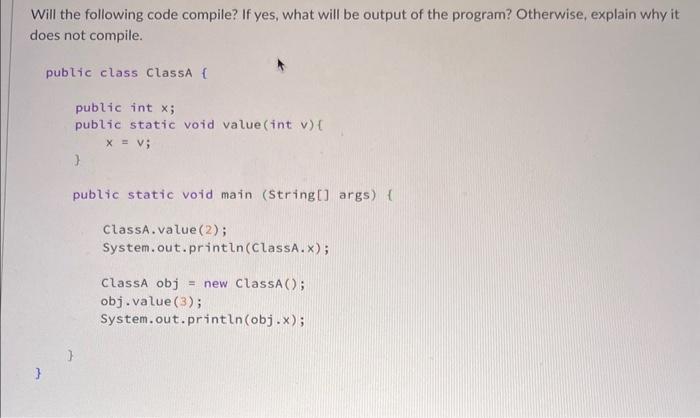 Will the following code compile? If yes, what will be output of the program? Otherwise, explain why it does