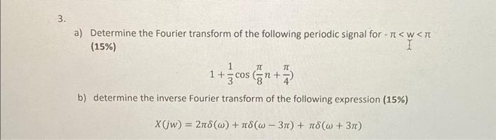 3. a) Determine the Fourier transform of the following periodic signal for - < W