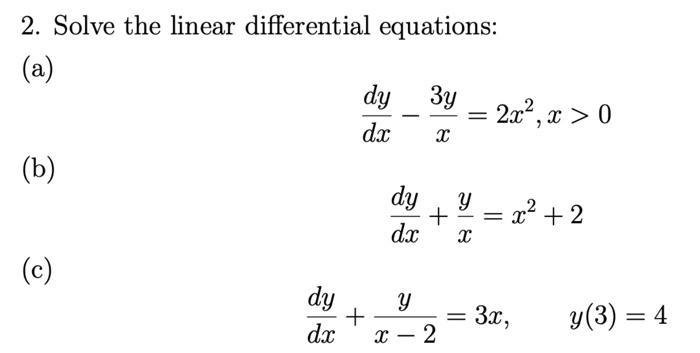 2. Solve the linear differential equations: (a) (b) (c) dy dx dy 3y dx X + X dy Y + dx Xx Y - 2 = = = 2x, x >