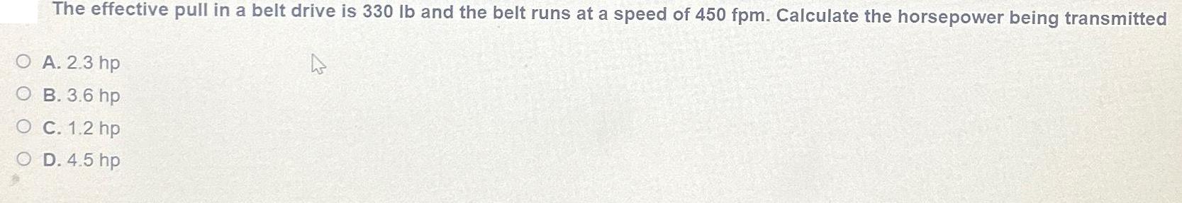 The effective pull in a belt drive is 330 lb and the belt runs at a speed of 450 fpm. Calculate the