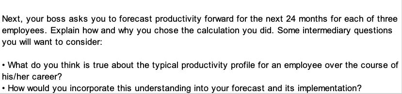 Next, your boss asks you to forecast productivity forward for the next 24 months for each of three employees.