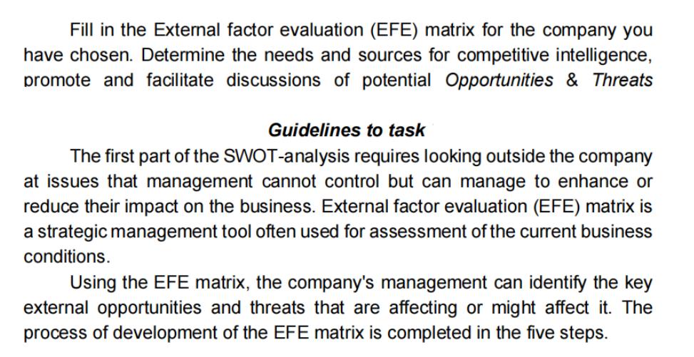 Fill in the External factor evaluation (EFE) matrix for the company you have chosen. Determine the needs and