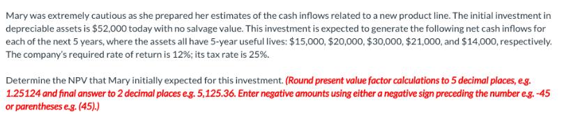 Mary was extremely cautious as she prepared her estimates of the cash inflows related to a new product line.