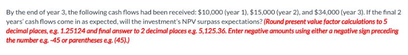 By the end of year 3, the following cash flows had been received: $10,000 (year 1), $15,000 (year 2), and