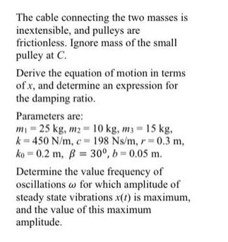 The cable connecting the two masses is inextensible, and pulleys are frictionless. Ignore mass of the small