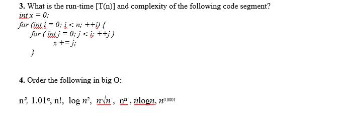 3. What is the run-time [T(n)] and complexity of the following code segment? int x = 0; for (int i = 0; i