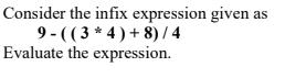 Consider the infix expression given as 9-( (3* 4)+8) / 4 Evaluate the expression.