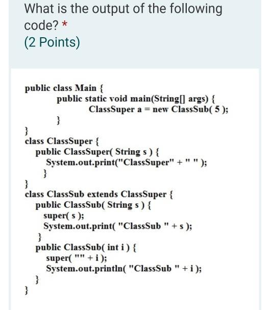 What is the output of the following code? * (2 Points) public class Main { public static void main(String[]