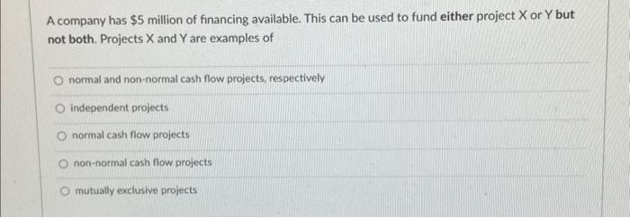 A company has $5 million of financing available. This can be used to fund either project X or Y but not both.