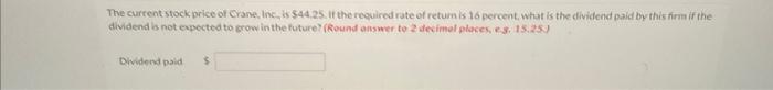 The current stock price of Crane, Inc., is $44.25. If the required rate of return is 16 percent, what is the