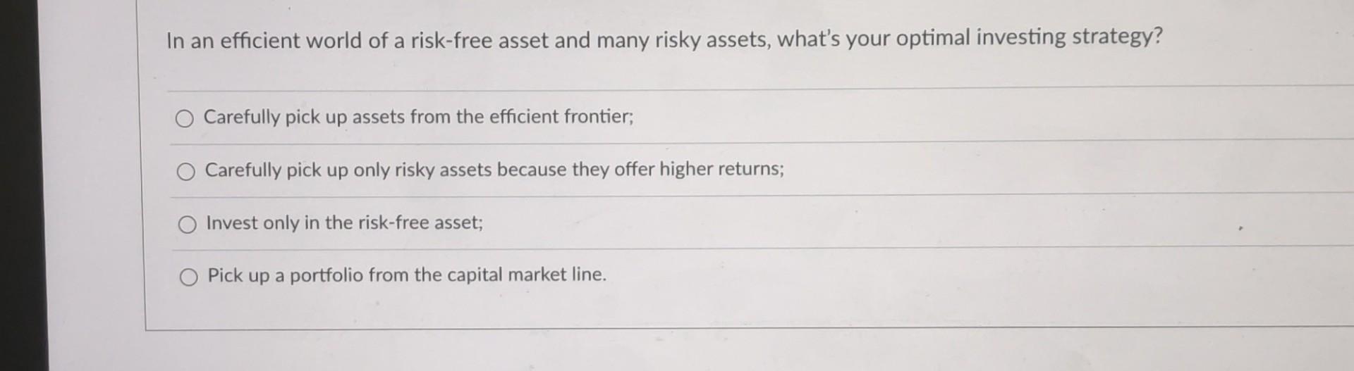 In an efficient world of a risk-free asset and many risky assets, what's your optimal investing strategy?
