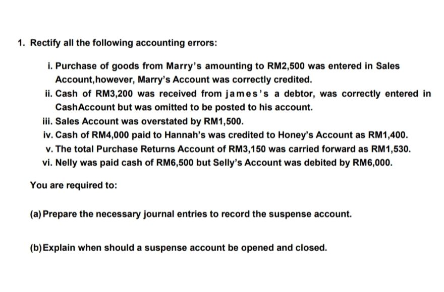 1. Rectify all the following accounting errors: i. Purchase of goods from Marry's amounting to RM2,500 was