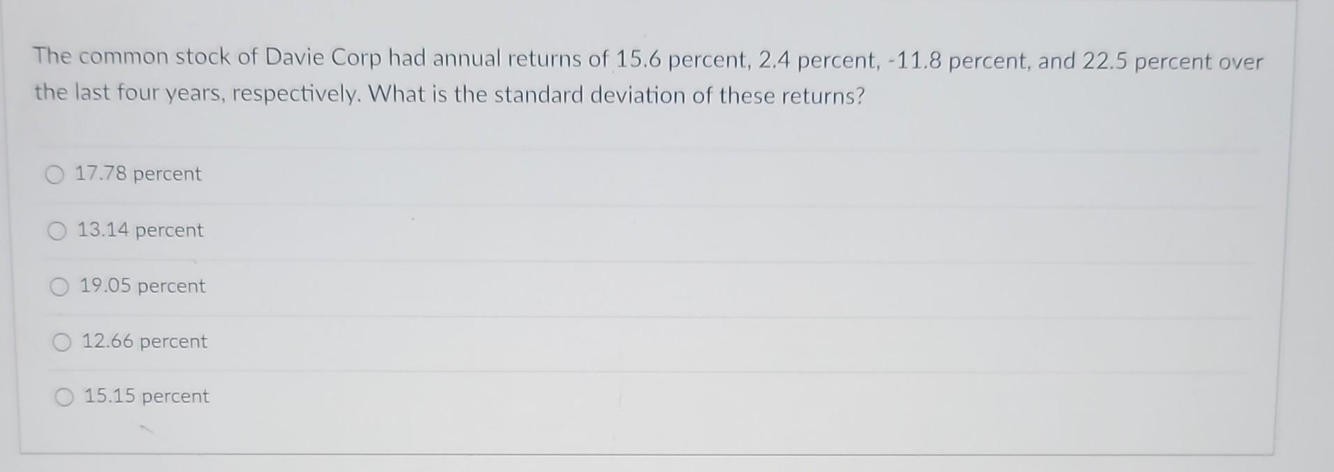 The common stock of Davie Corp had annual returns of 15.6 percent, 2.4 percent, -11.8 percent, and 22.5