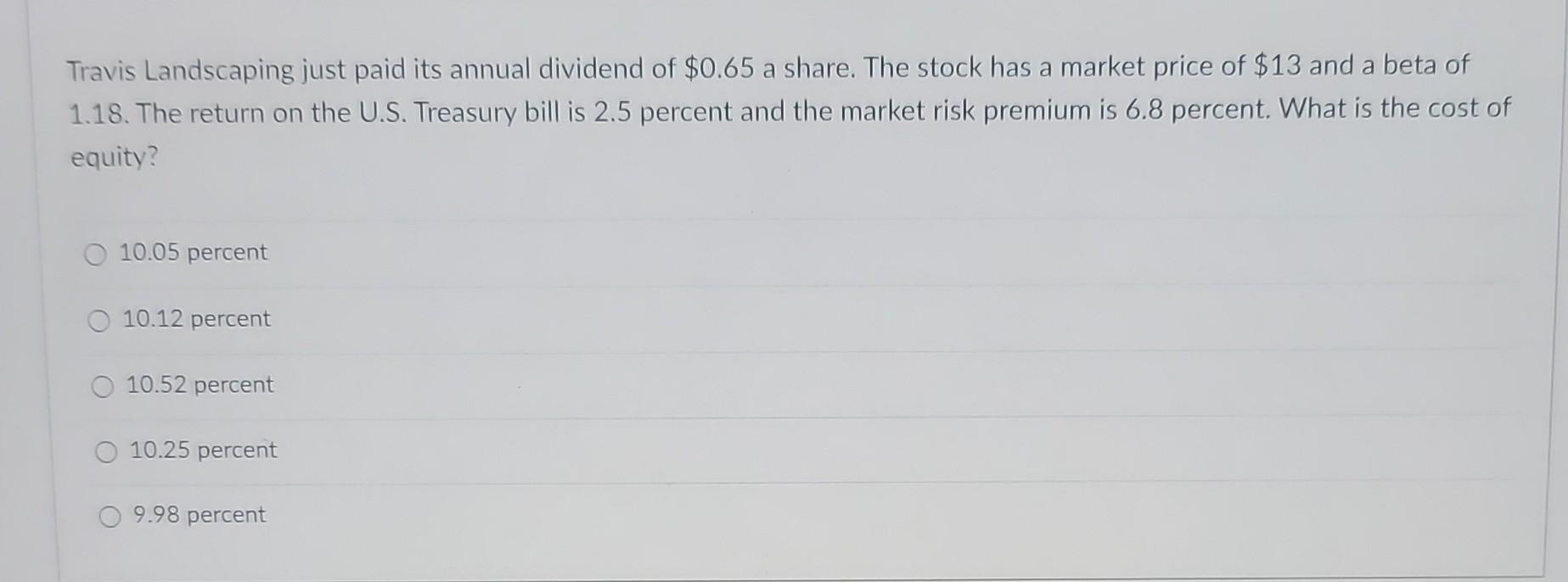 Travis Landscaping just paid its annual dividend of $0.65 a share. The stock has a market price of $13 and a