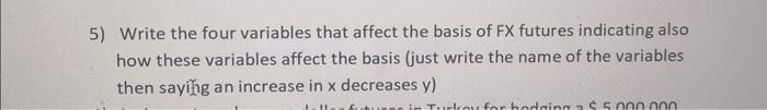 5) Write the four variables that affect the basis of FX futures indicating also how these variables affect