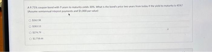 A 9.75% coupon bond with 9 years to maturity yields 30%. What is the bond's price two years from today if the