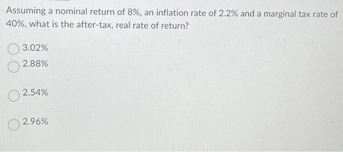 Assuming a nominal return of 8%, an inflation rate of 2.2% and a marginal tax rate of 40%, what is the