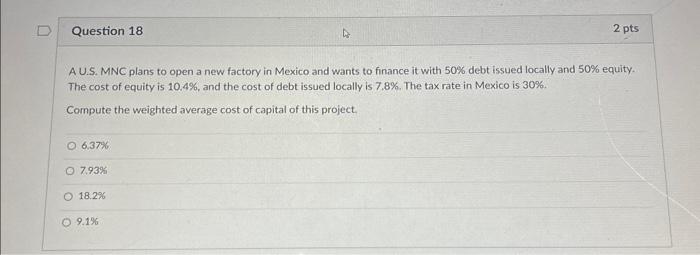 D Question 18 O 6.37% A U.S. MNC plans to open a new factory in Mexico and wants to finance it with 50% debt