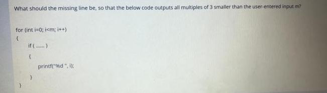 What should the missing line be, so that the below code outputs all multiples of 3 smaller than the