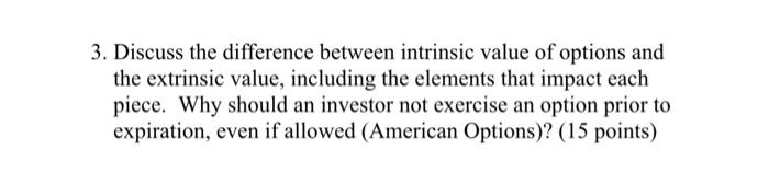 3. Discuss the difference between intrinsic value of options and the extrinsic value, including the elements