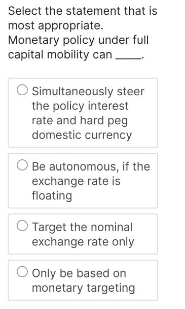 Select the statement that is most appropriate. Monetary policy under full capital mobility can Simultaneously