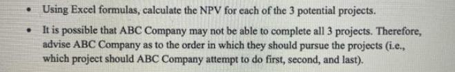 . Using Excel formulas, calculate the NPV for each of the 3 potential projects. It is possible that ABC