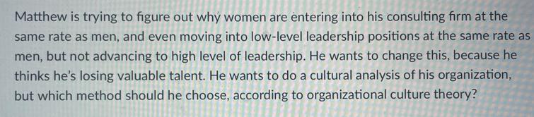 Matthew is trying to figure out why women are entering into his consulting firm at the same rate as men, and