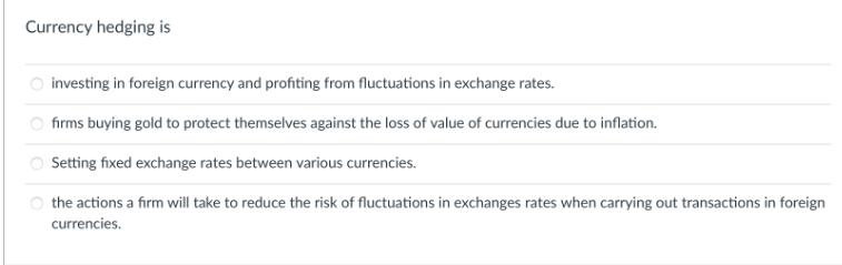 Currency hedging is investing in foreign currency and profiting from fluctuations in exchange rates. firms