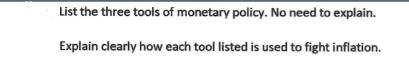 List the three tools of monetary policy. No need to explain. Explain clearly how each tool listed is used to