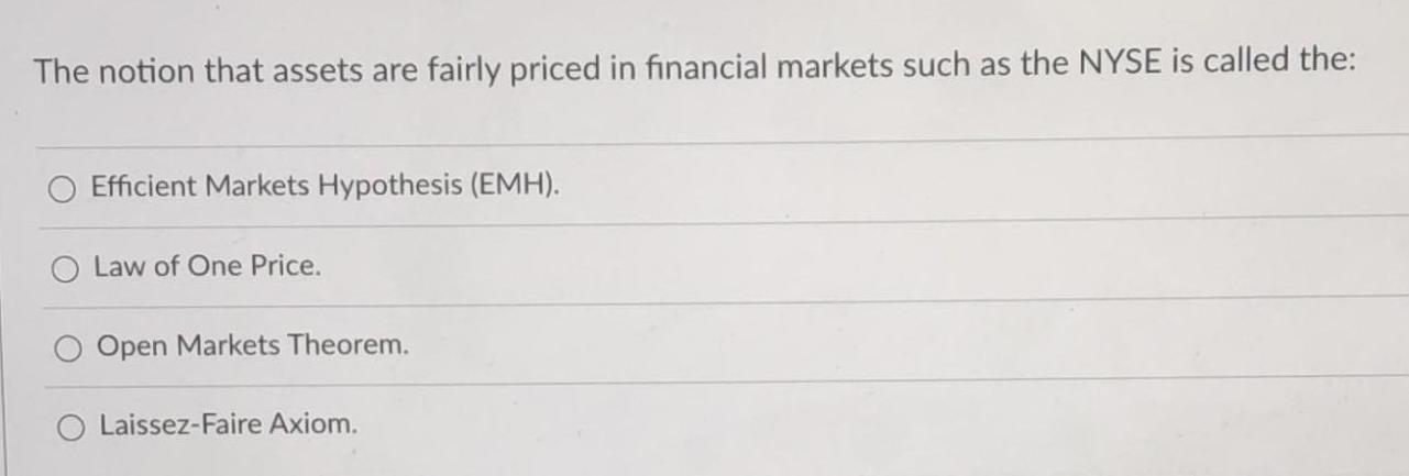 The notion that assets are fairly priced in financial markets such as the NYSE is called the: Efficient