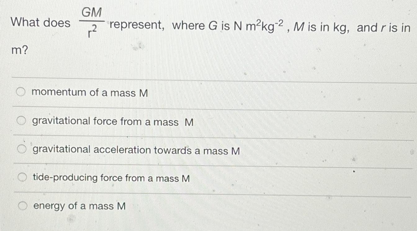 GM What does r m? represent, where G is N mkg-2, M is in kg, and r is in momentum of a mass M gravitational