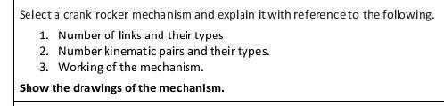 Select a crank rocker mechanism and explain it with reference to the following. 1. Number of links and their