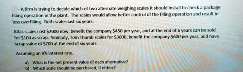-A firm is trying to decide which of two alternate weighing scales it should install to check a package