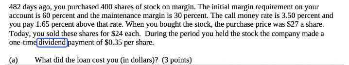 482 days ago, you purchased 400 shares of stock on margin. The initial margin requirement on your account is