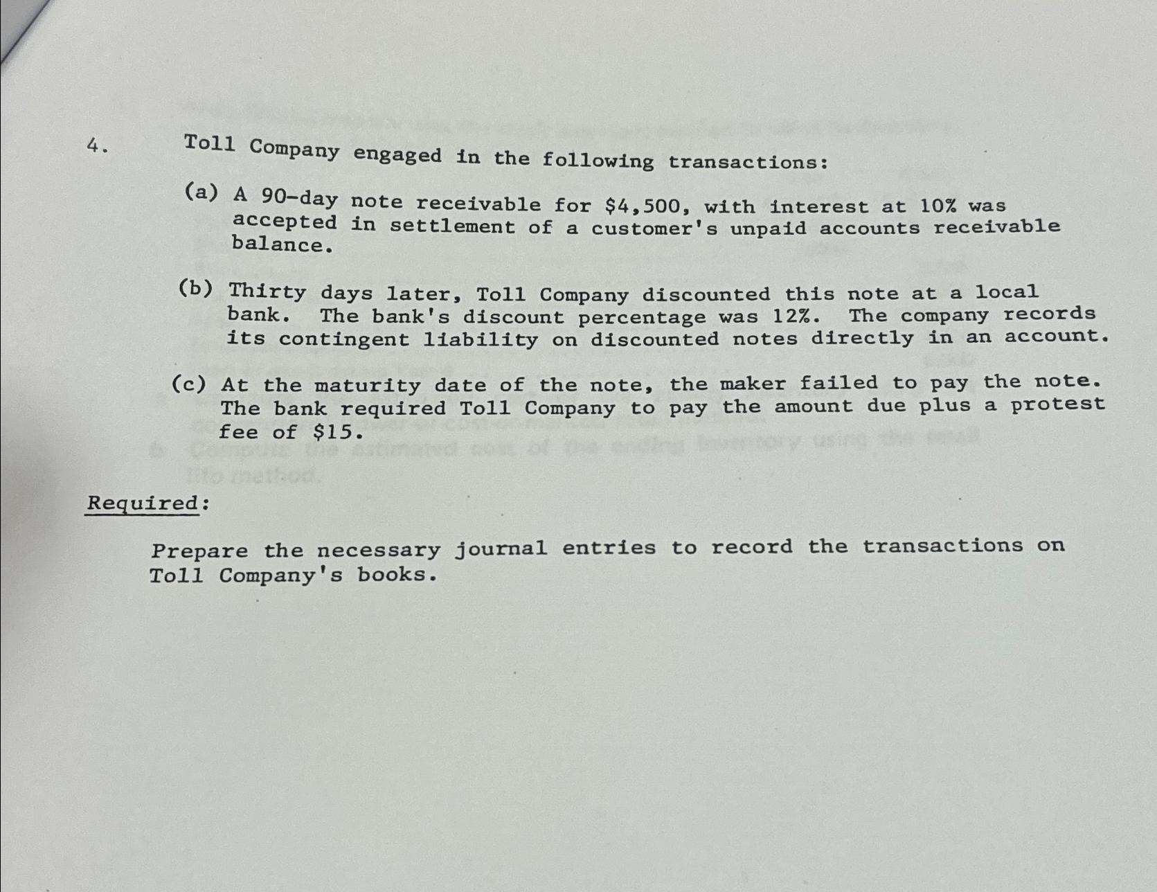 4. Toll Company engaged in the following transactions: (a) A 90-day note receivable for $4,500, with interest