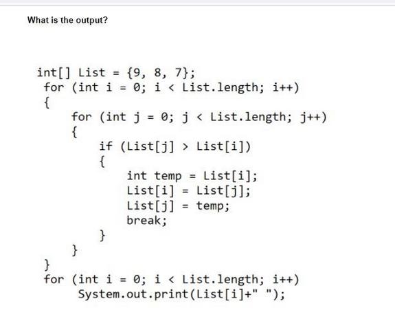 What is the output? int[] List = {9, 8, 7}; for (int i = 0; i < List. length; i++) { for (int j = 0; j <