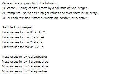 Write a Java program to do the following: 1) Create 2D array of size 4 rows by 3 columns of type integer. 2)