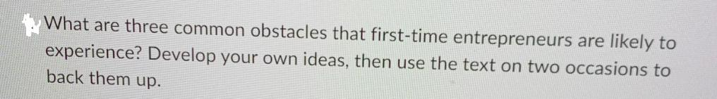 What are three common obstacles that first-time entrepreneurs are likely to experience? Develop your own