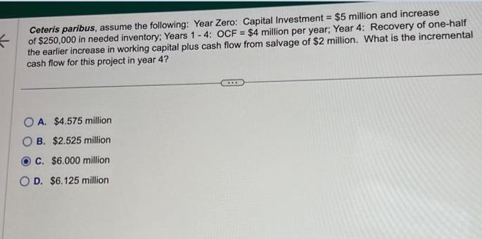 Ceteris paribus, assume the following: Year Zero: Capital Investment = $5 million and increase  of $250,000