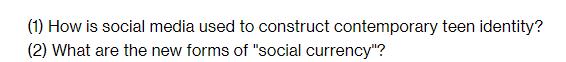 (1) How is social media used to construct contemporary teen identity? (2) What are the new forms of 