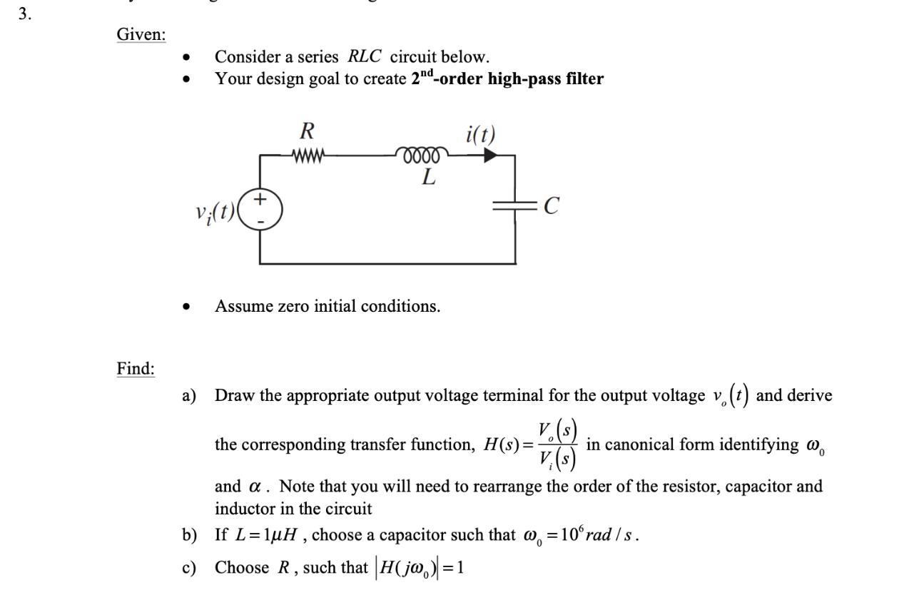 3. Given: Find:   Consider a series RLC circuit below. Your design goal to create 2nd-order high-pass filter