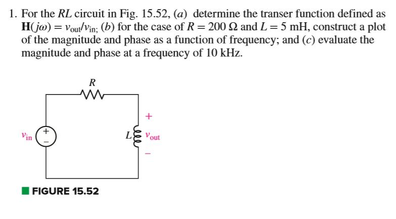 1. For the RL circuit in Fig. 15.52, (a) determine the transer function defined as H(jo) = Vout/vin; (b) for