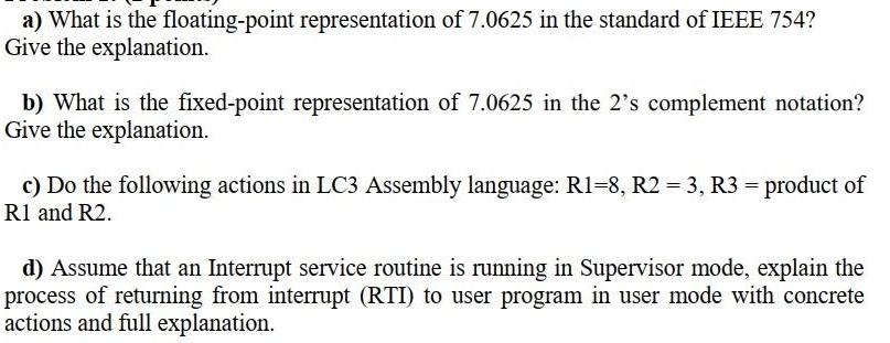 a) What is the floating-point representation of 7.0625 in the standard of IEEE 754? Give the explanation. b)