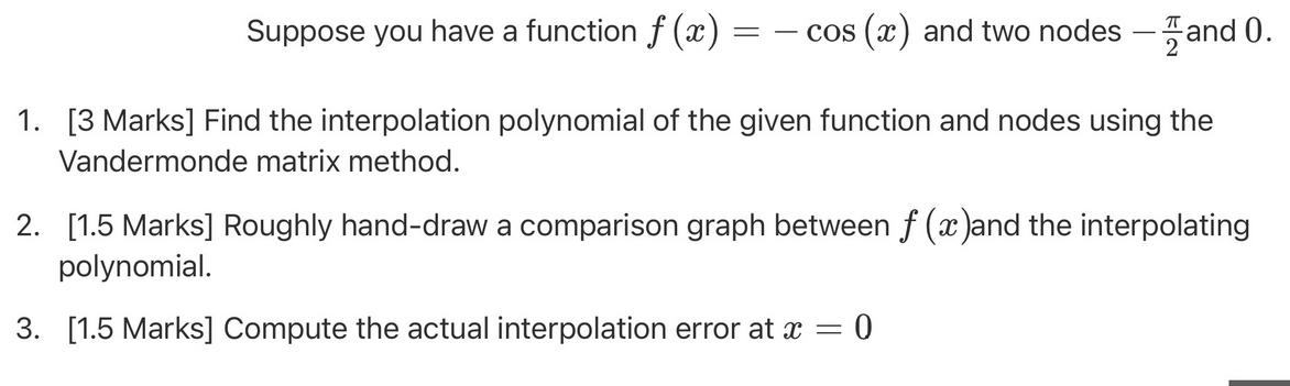 Suppose you have a function f(x): - - cos (x) and two nodes - and 0. 1. [3 Marks] Find the interpolation